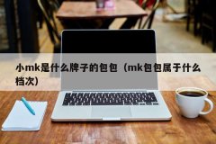 <b>小mk是什么牌子的包包（mk包包属于什么档次）</b>