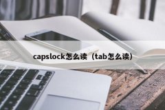 <b>capslock怎么读（tab怎么读）</b>