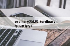 <b>ordinary怎么读（ordinary怎么读音标）</b>