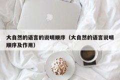 <b>大自然的语言的说明顺序（大自然的语言说明顺序及作用）</b>